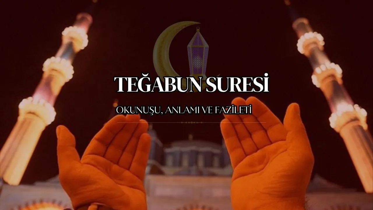 Teğabun Suresi: Anlamı, Tefsiri, Türkçe ve Arapça Okunuşu ve Faziletleri ile Kapsamlı Bir Rehber