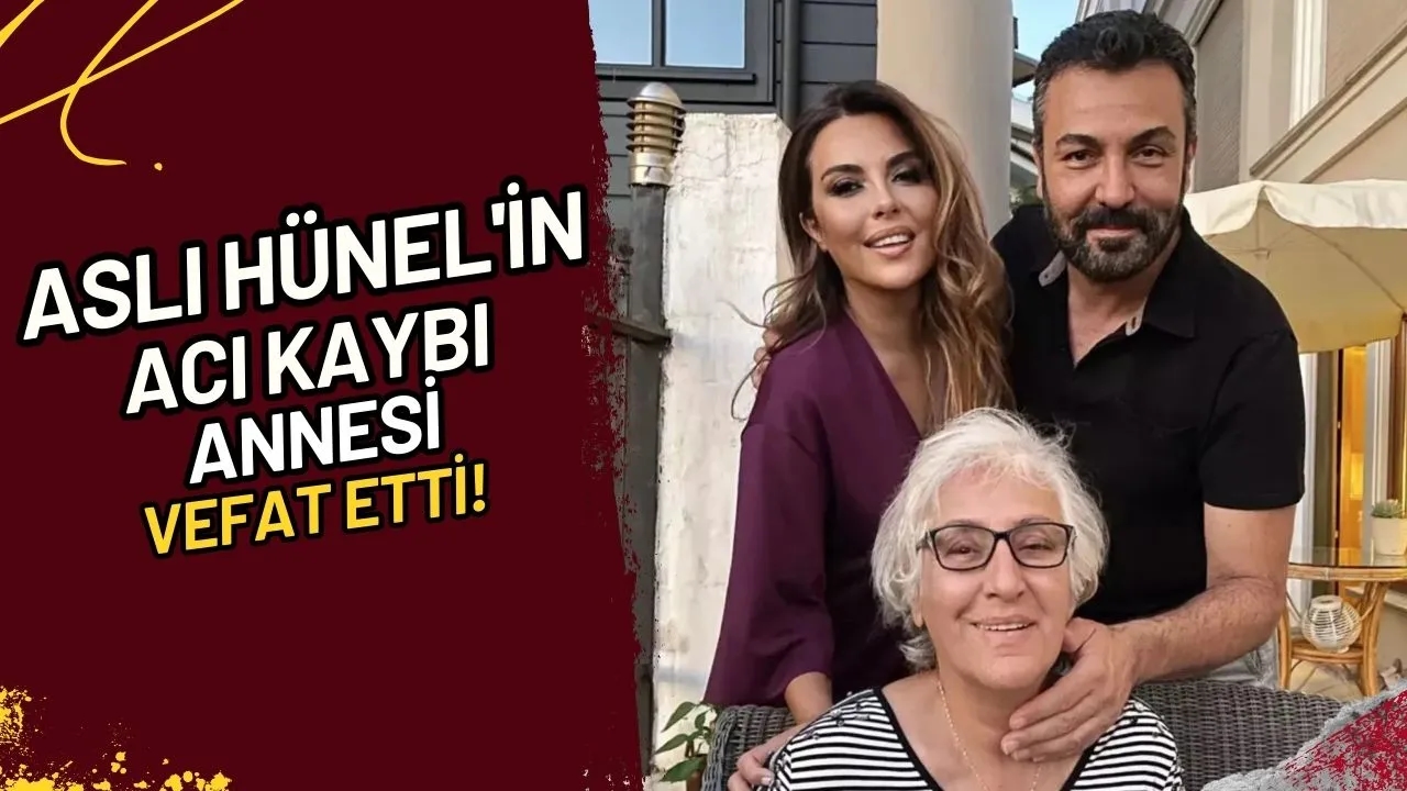 Aslı Hünel'in Acı Kaybı Annesi Vefat Etti!