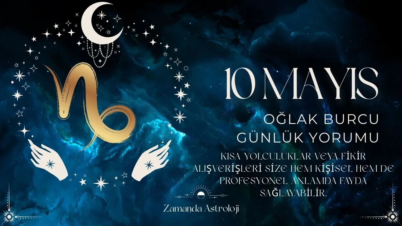 10 Mayıs Oğlak Burcu Yorumu 