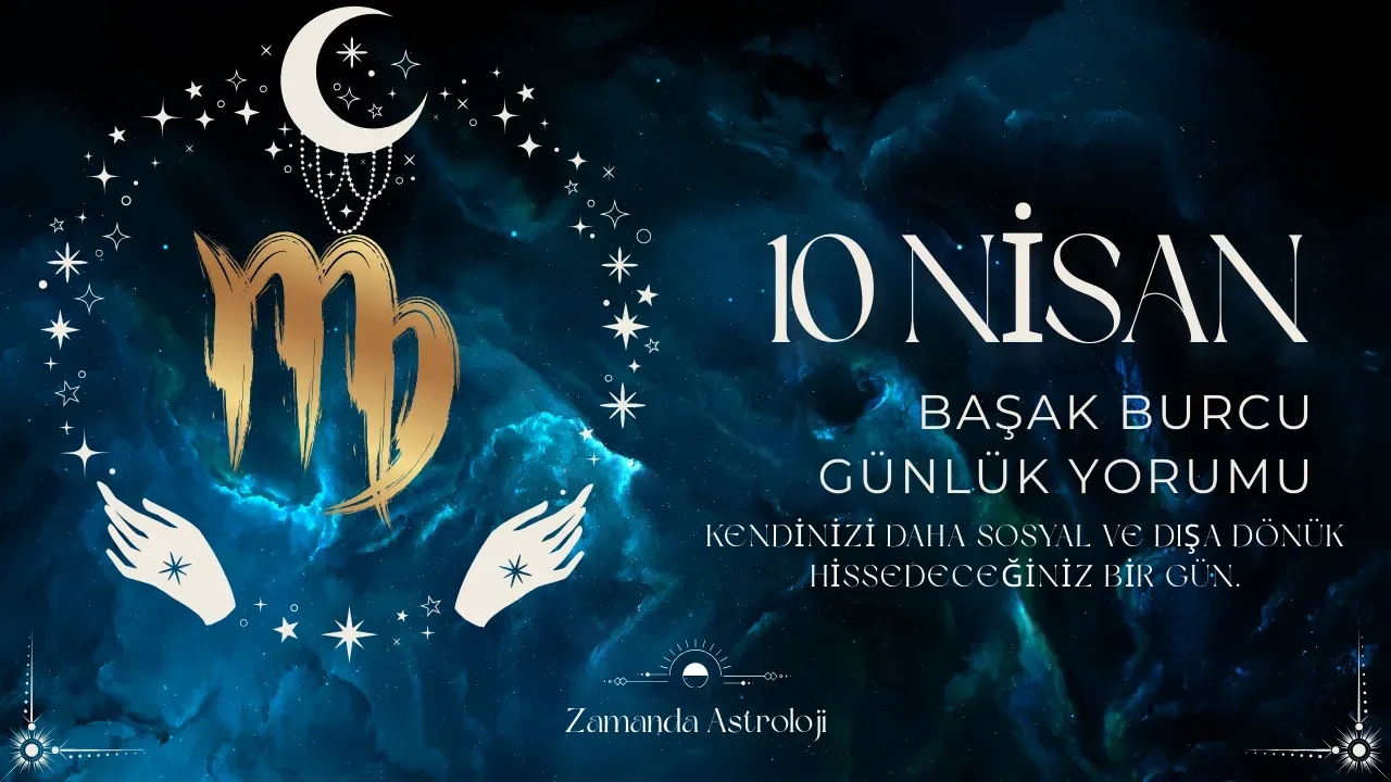 10 Nisan Başak Burcu Yorumu