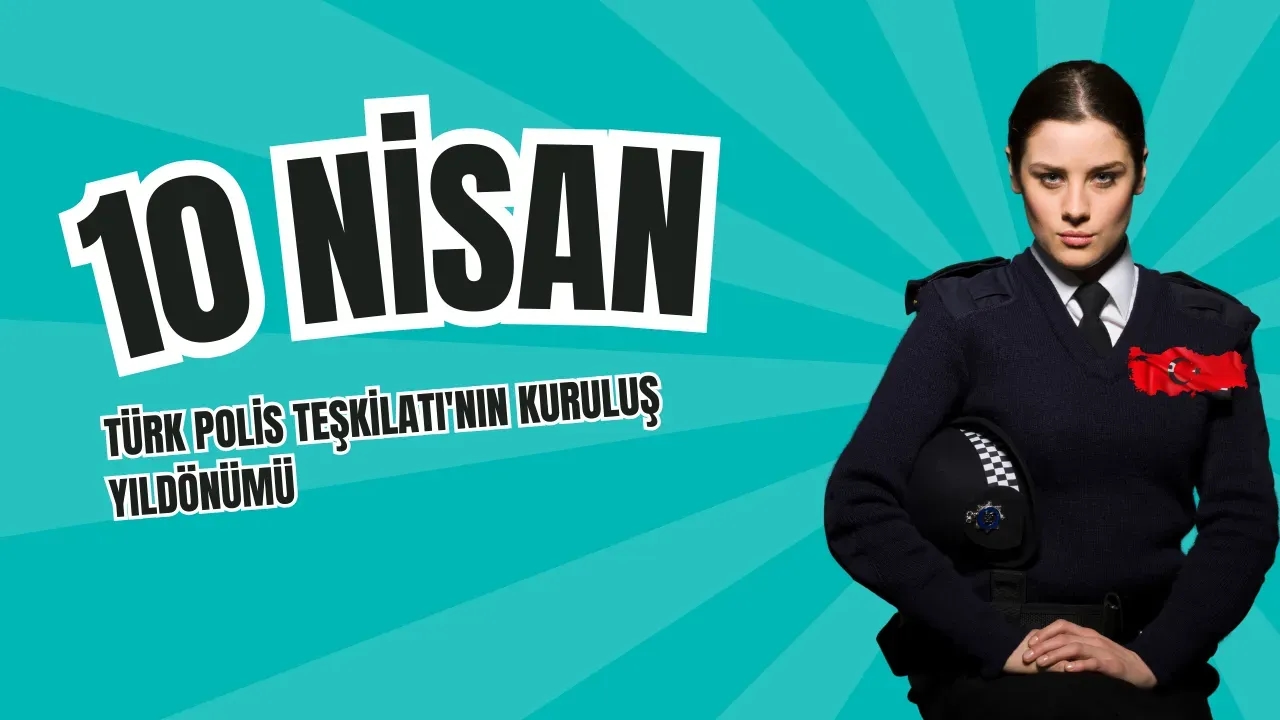 10 Nisan Ne Günü? Türk Polis Teşkilatı'nın Kuruluş Yıldönümü ve Önemi