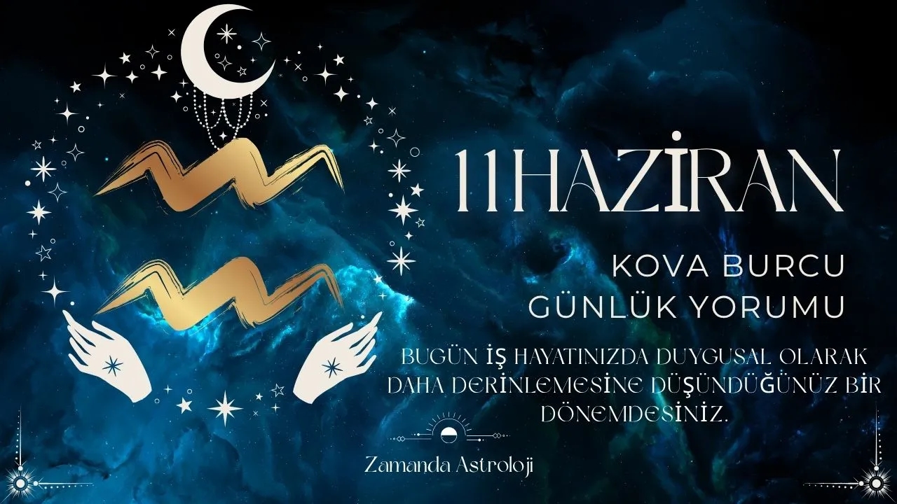 11 Haziran Kova Burcu Yorumu