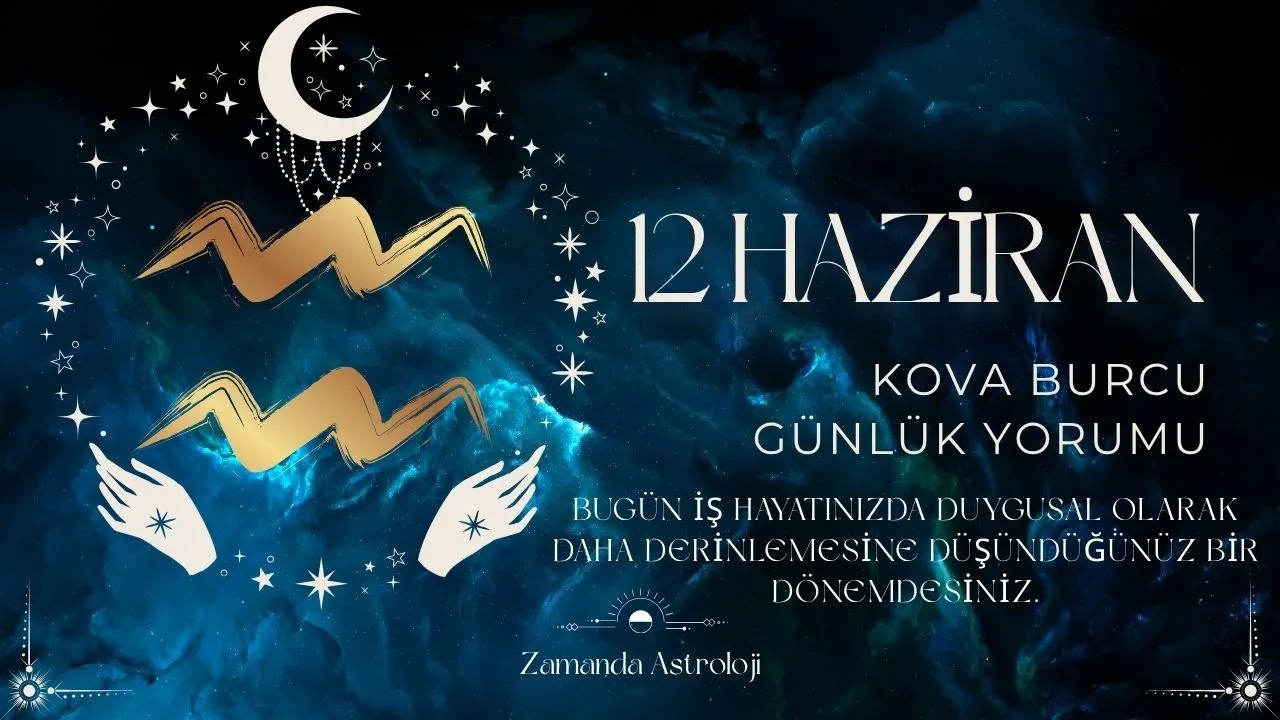 12 Haziran Kova Burcu Yorumu