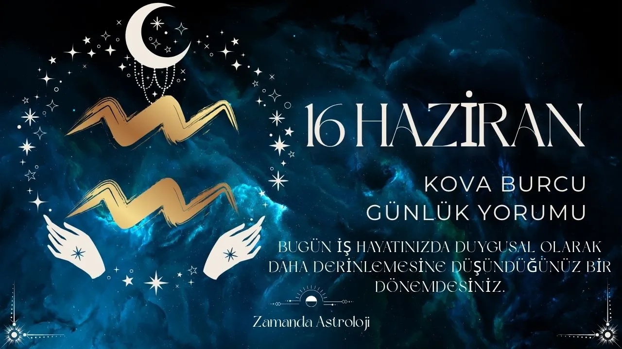16 Haziran Kova Burcu Yorumu 