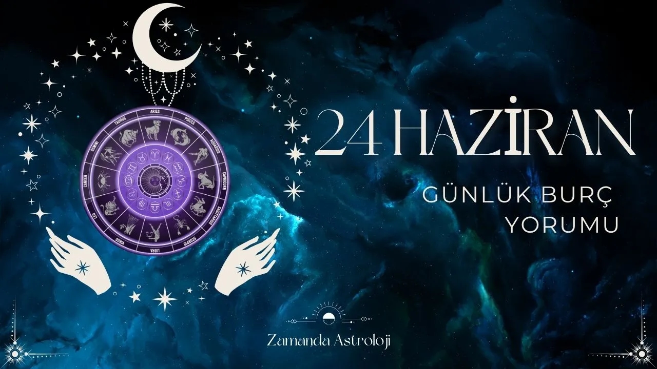 24 Haziran Burç Yorumu Seni Ne Bekliyor, Aşk mı Para mı?