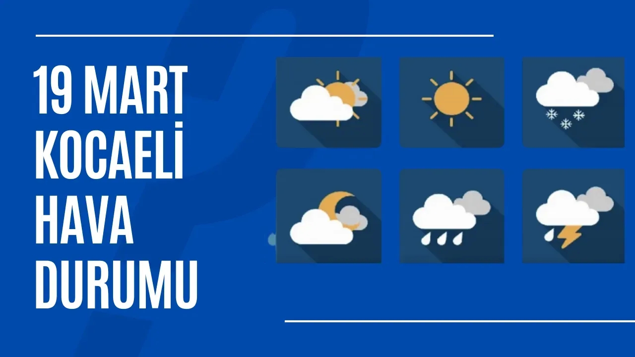 19 Mart 2025 Kocaeli ve İlçelerinde Hava Durumu İşte Beklenenler!
