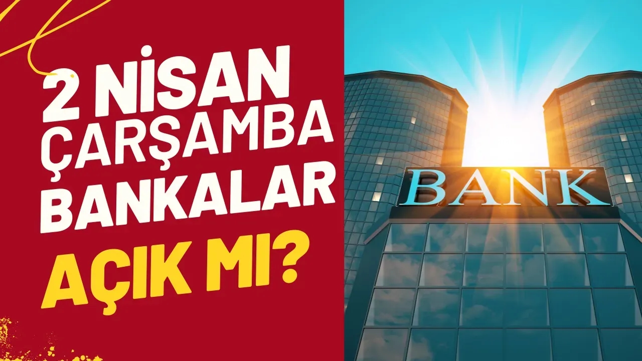 2 Nisan 2025 Çarşamba Günü Bankalar Açık Mı?