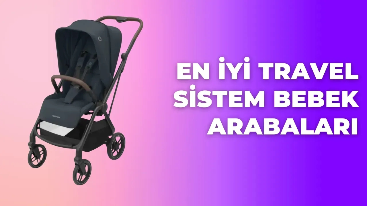 2025'in En İyi Travel Sistem Bebek Arabaları: Konfor ve Güvenlik Bir Arada