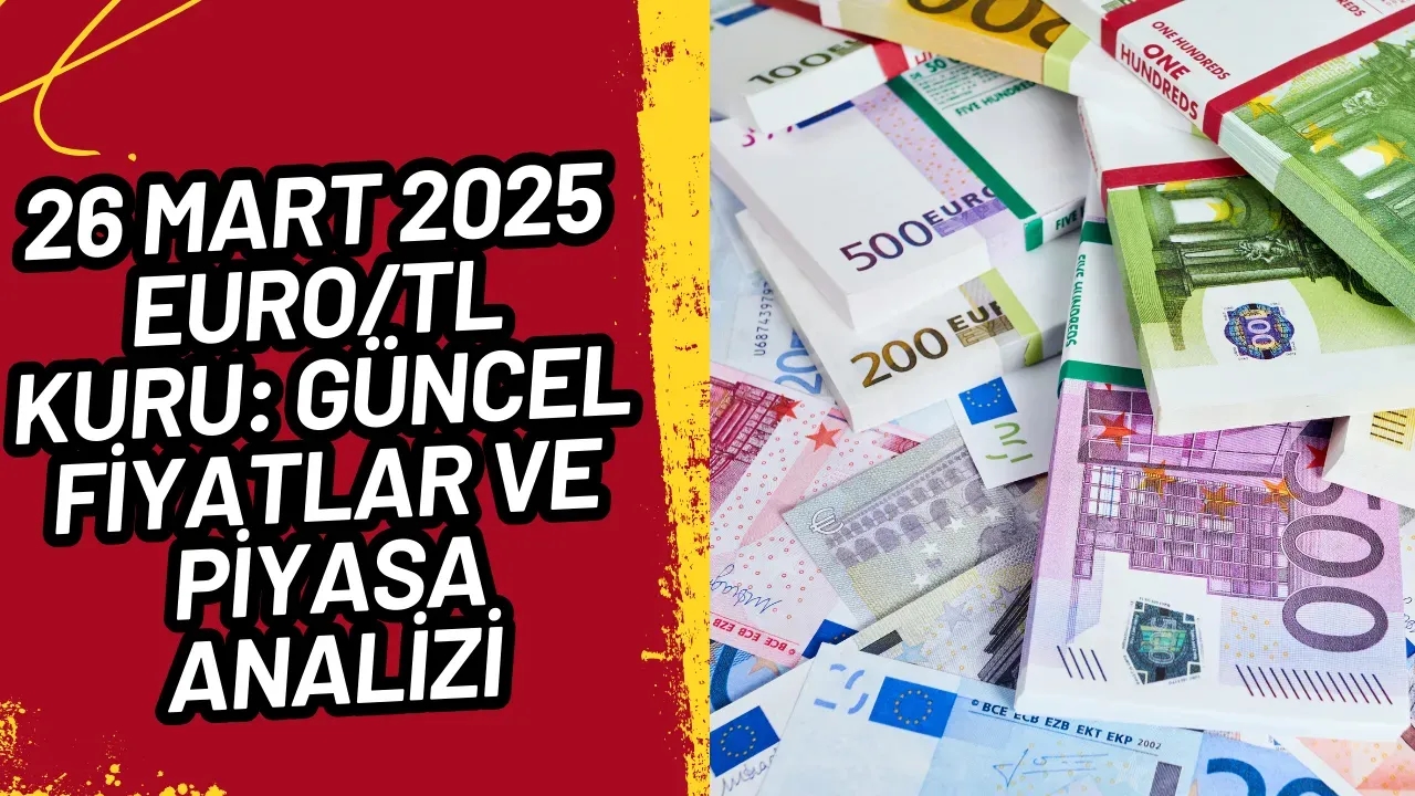 26 Mart 2025 Euro/TL Kuru: Güncel Fiyatlar ve Piyasa Analizi