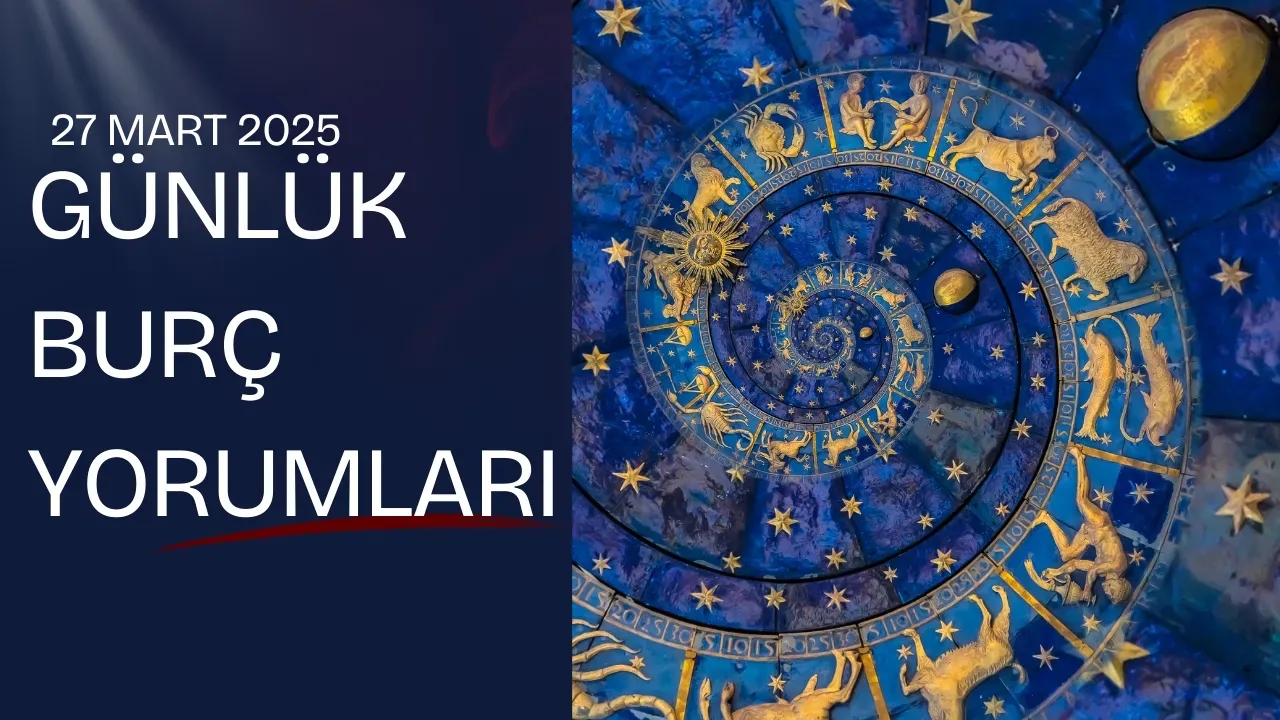 27 Mart 2025 Perşembe Günlük Burç Yorumları Aşk, İş, Para ve Sağlıkta Burcunuzu Neler Söylüyor?