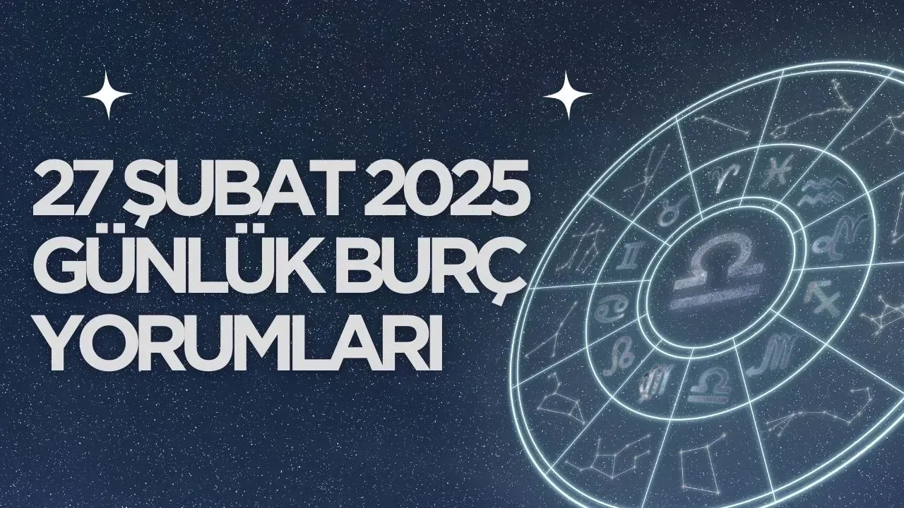 27 Şubat 2025 Günlük Burç Yorumları Yıldızlar Bugün Sizin İçin Ne Söylüyor?