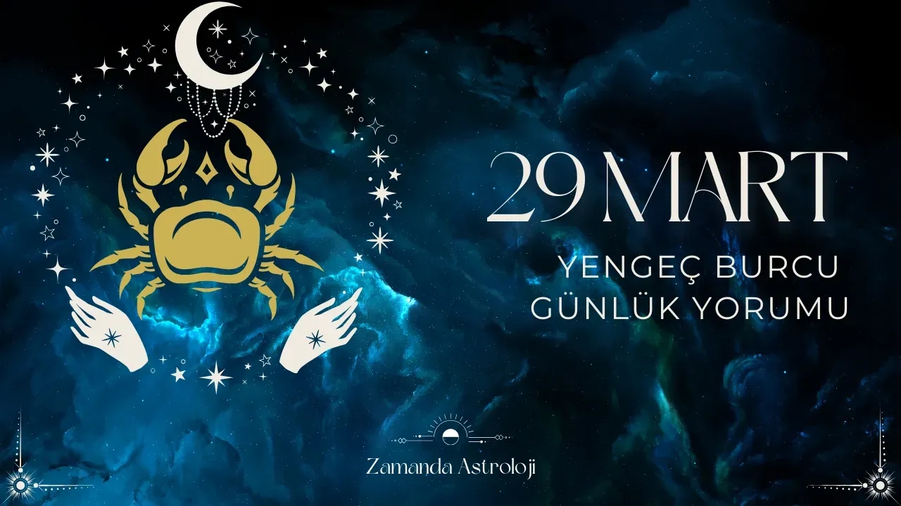 29 Mart Yengeç Burcu Yorumu