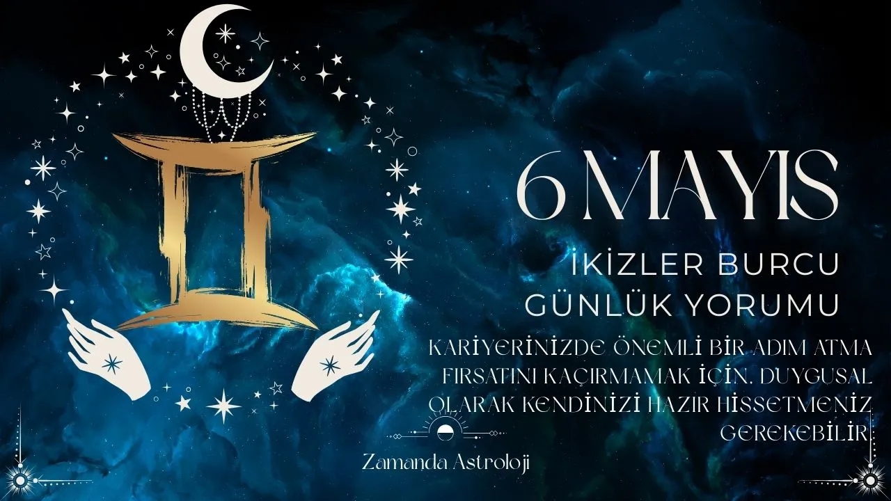 6 Mayıs İkizler Burcu Yorumu