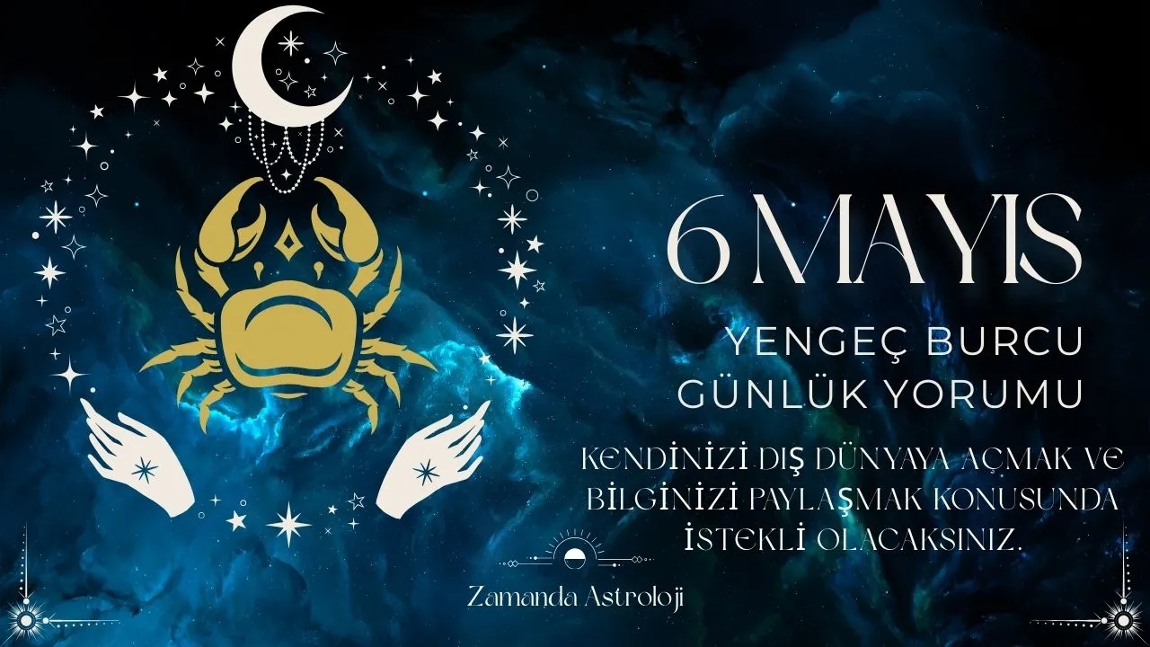 6 Mayıs Yengeç Burcu Yorumu