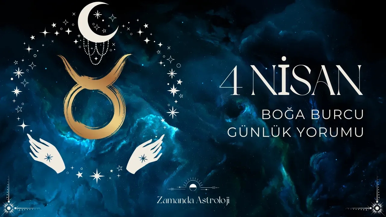 4 Nisan Boğa Burcu yorumu