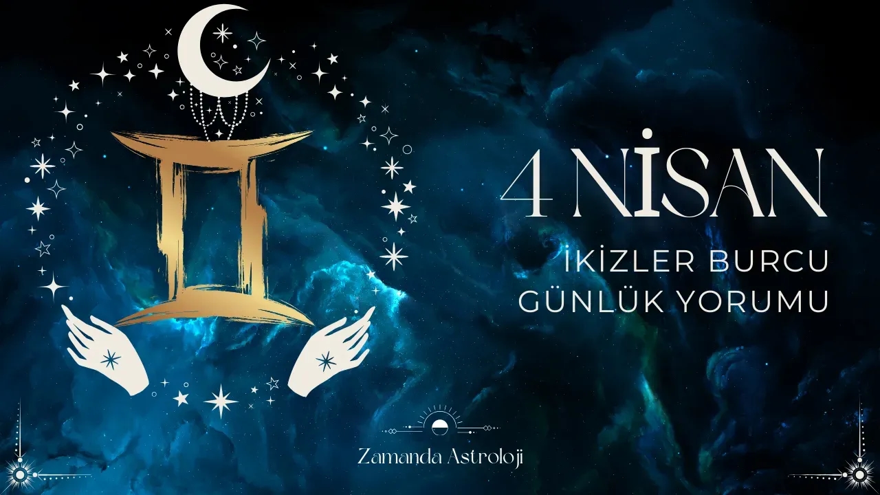 4 Nisan İkizler Burcu Yorumu