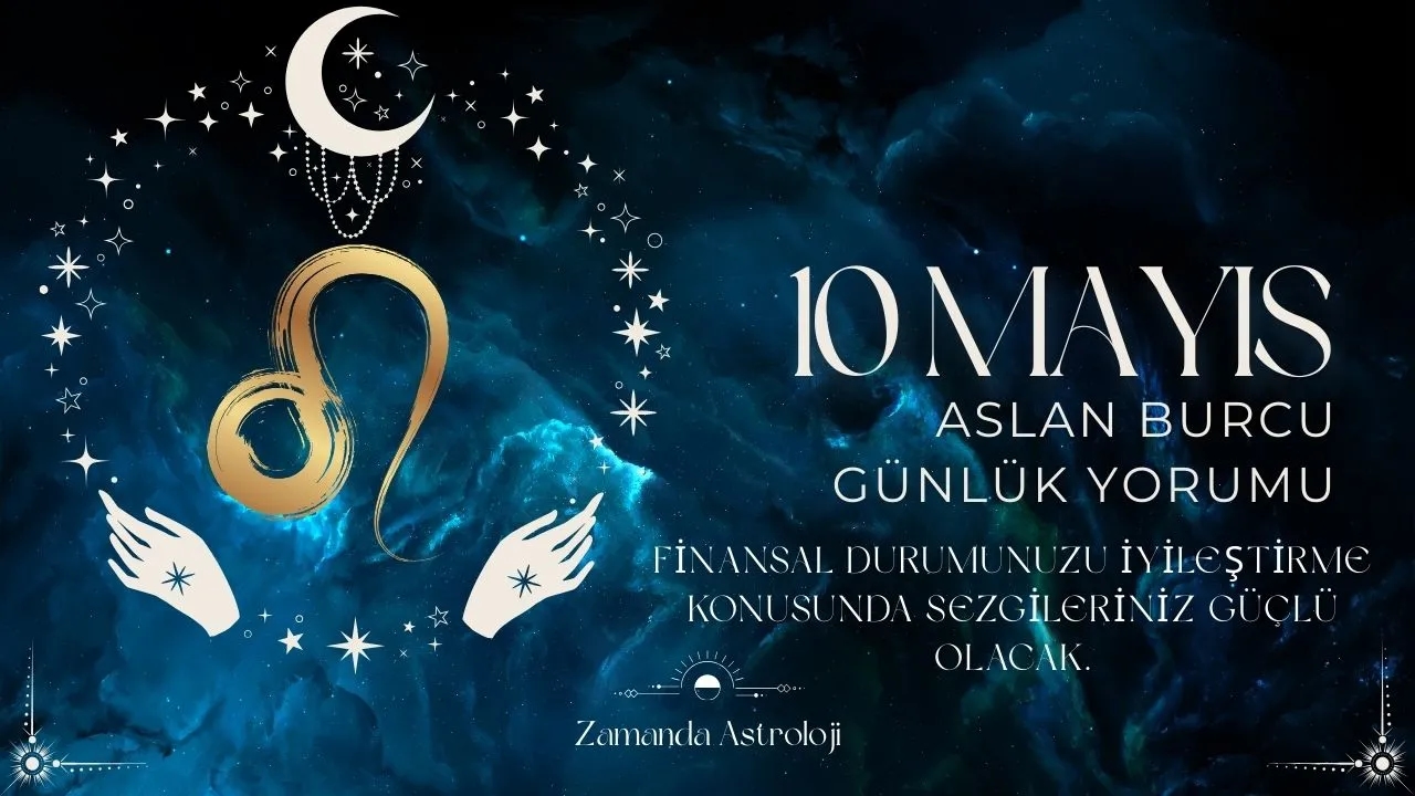 10 Mayıs Aslan Burcu Yorumu 