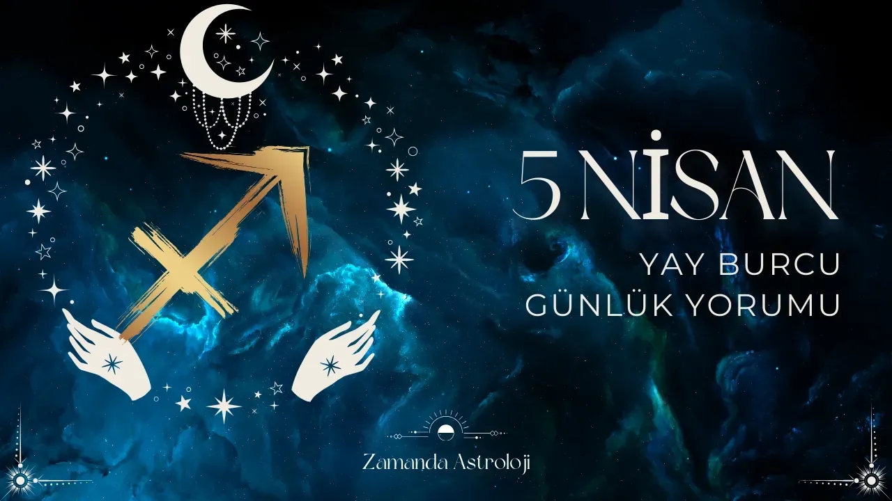 5 Nisan Yay Burcu Yorumu