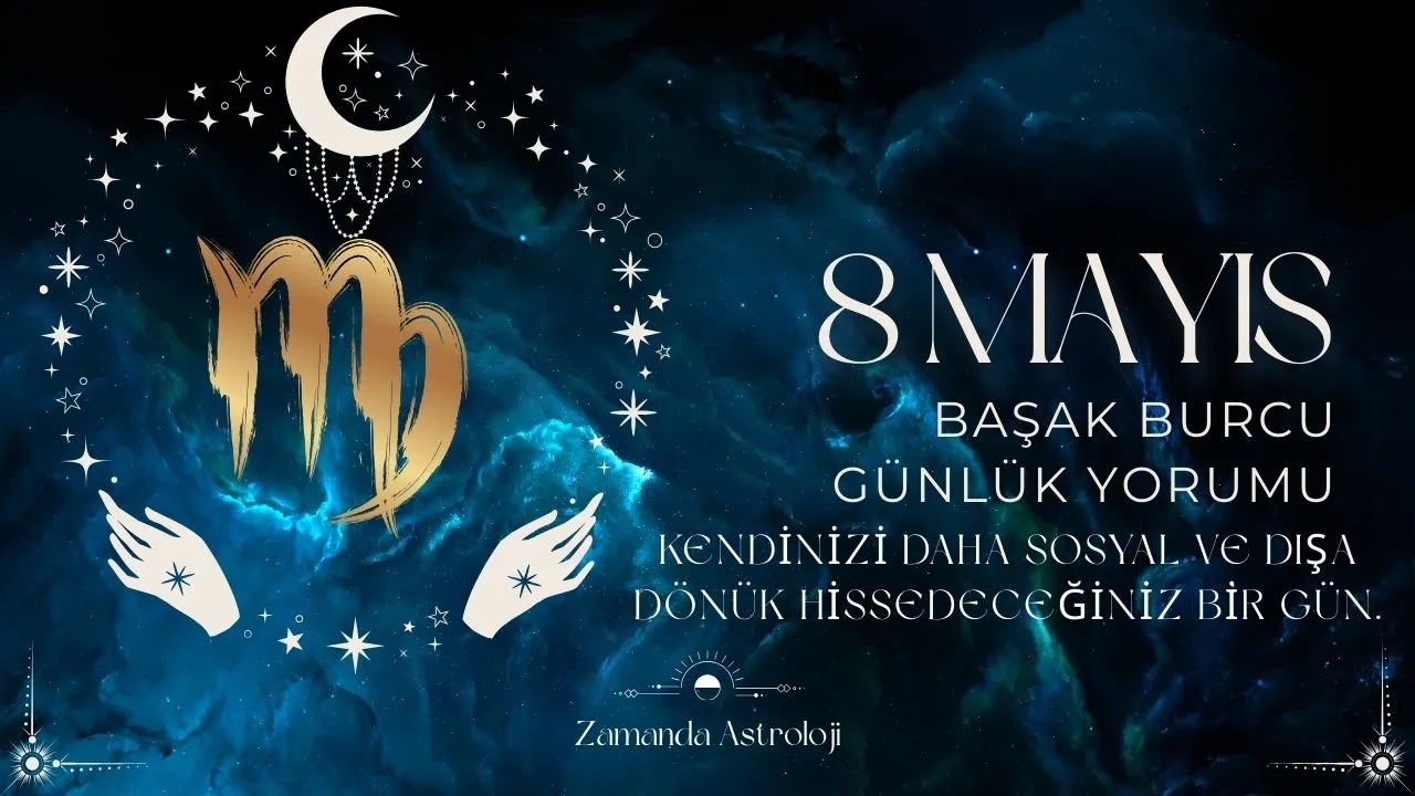 8 Mayıs Başak Burcu Yorumu 