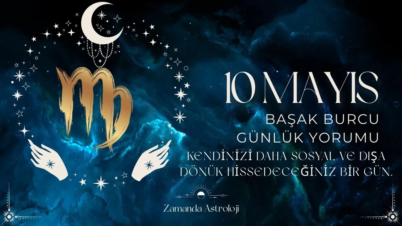 10 Mayıs Başak Burcu Yorumu  