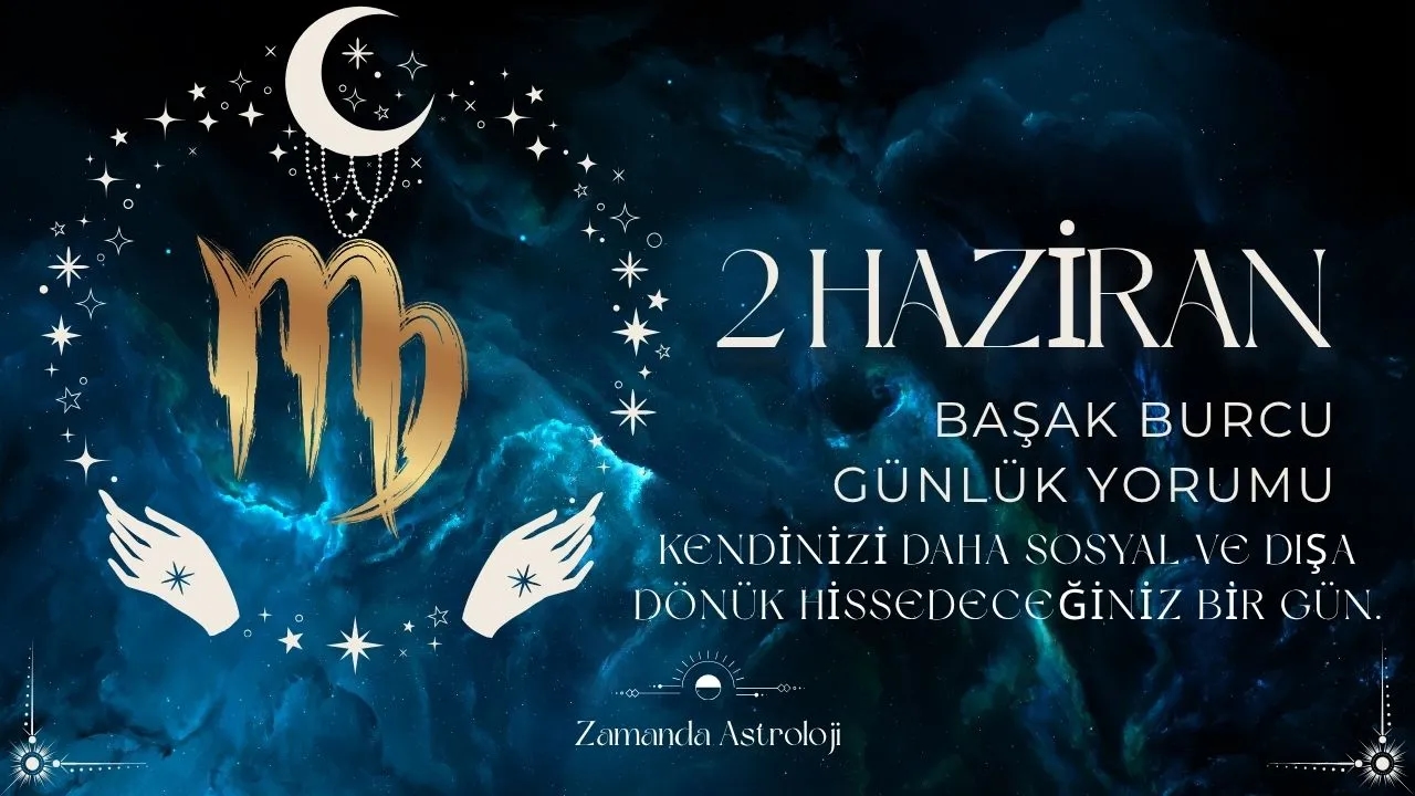 2 Haziran Başak Burcu Yorumu