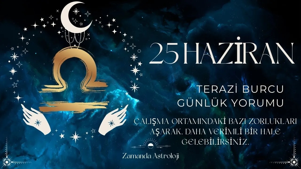 25 Haziran Terazi Burcu Yorumu 
