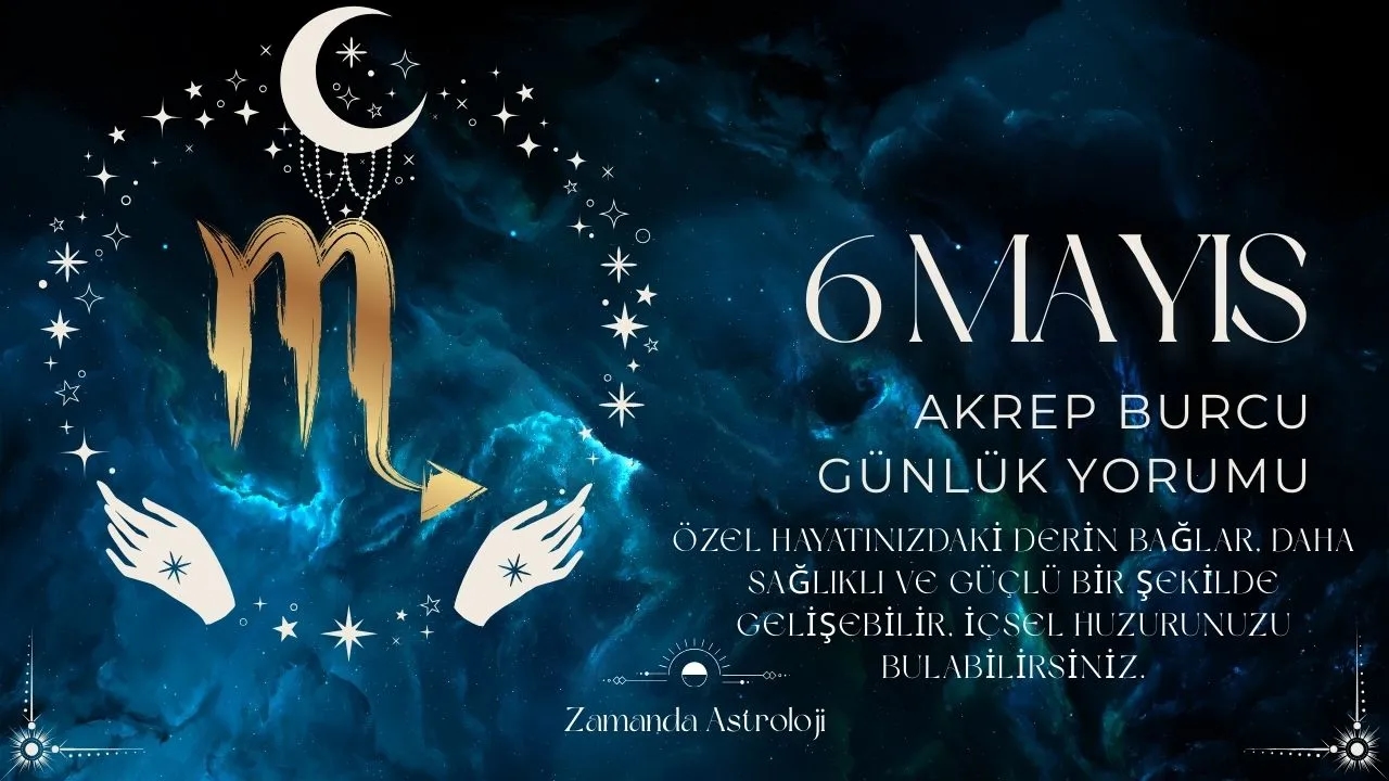 6 Mayıs Akrep Burcu Yorumu 