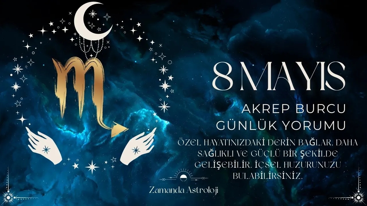 8 Mayıs Akrep Burcu Yorumu 