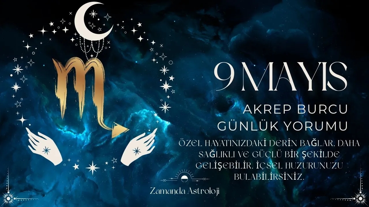 9 Mayıs Akrep Burcu Yorumu 