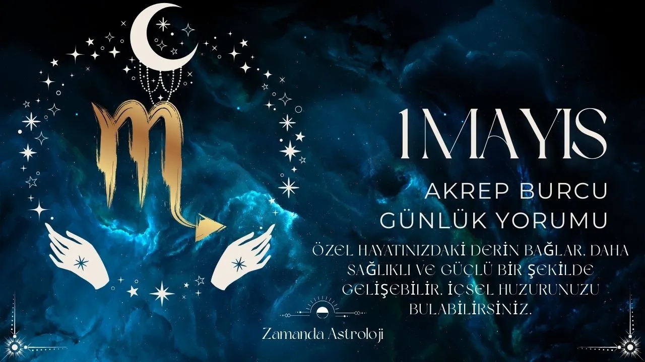 1 Mayıs Akrep Burcu Yorumu