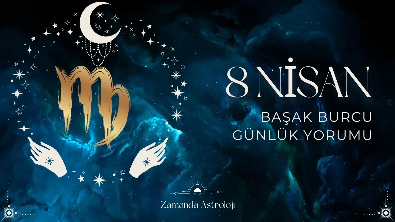 8 Nisan Başak Burcu Yorumu