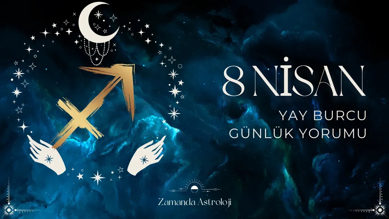 8 Nisan Yay Burcu Yorumu