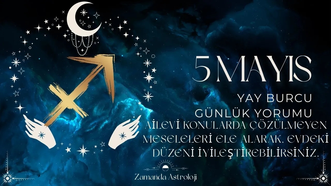 5 Mayıs Yay Burcu Yorumu