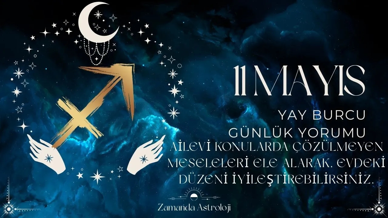 11 Mayıs Yay Burcu Yorumu