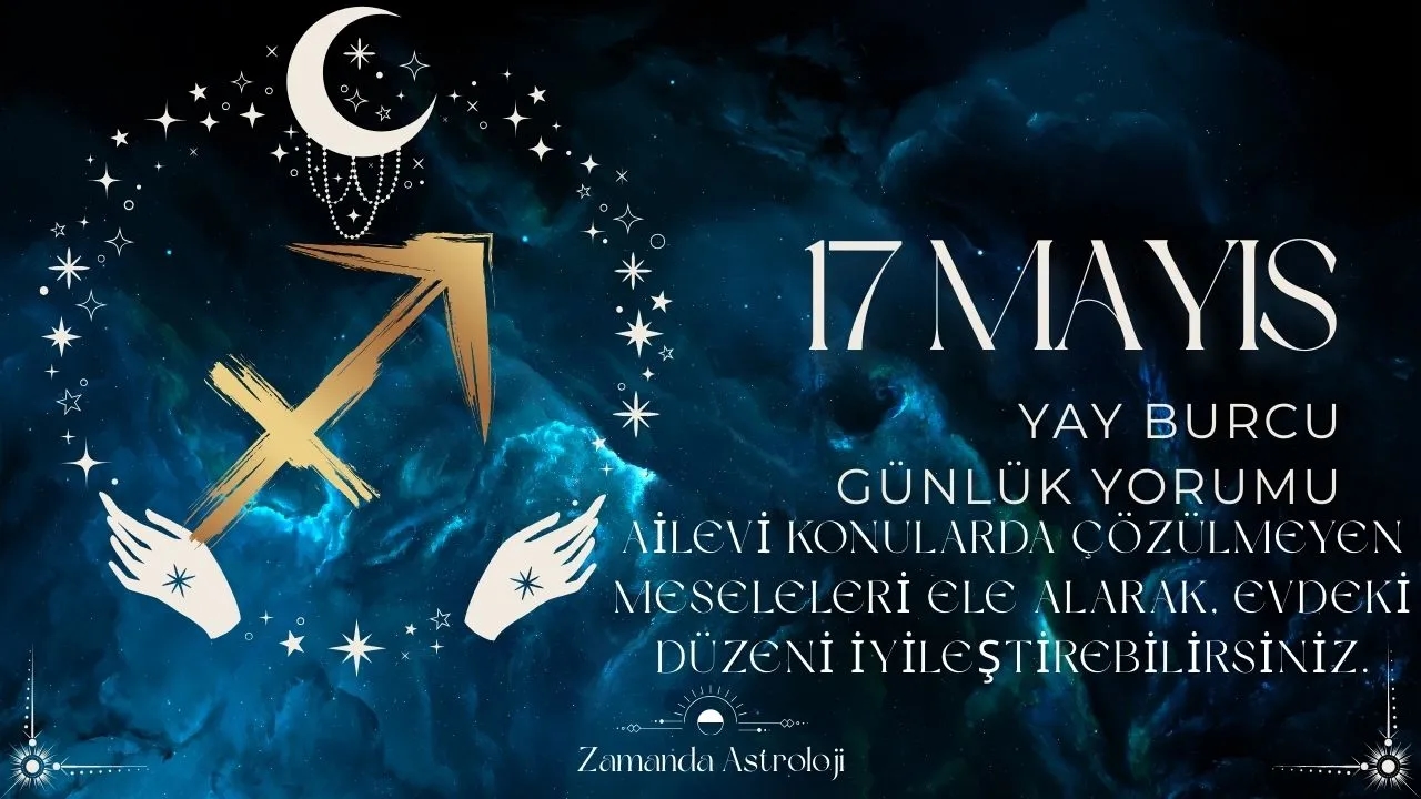 17 Mayıs Yay Burcu Yorumu