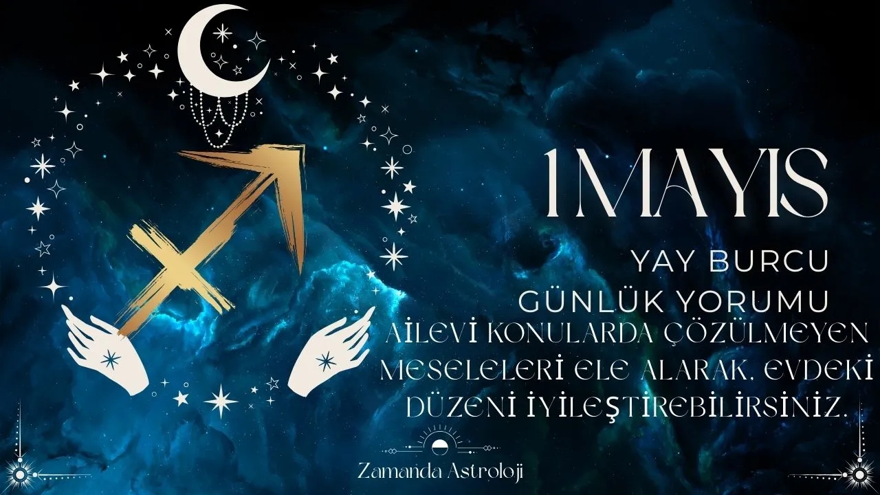 1 Mayıs Yay Burcu Yorumu