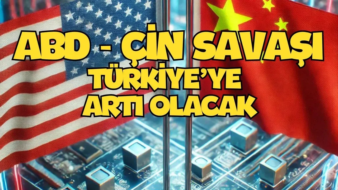 ABD-Çin Arasında Boşalan Alan Türkiye’ye FAYDA SAĞLAYABİLİR!