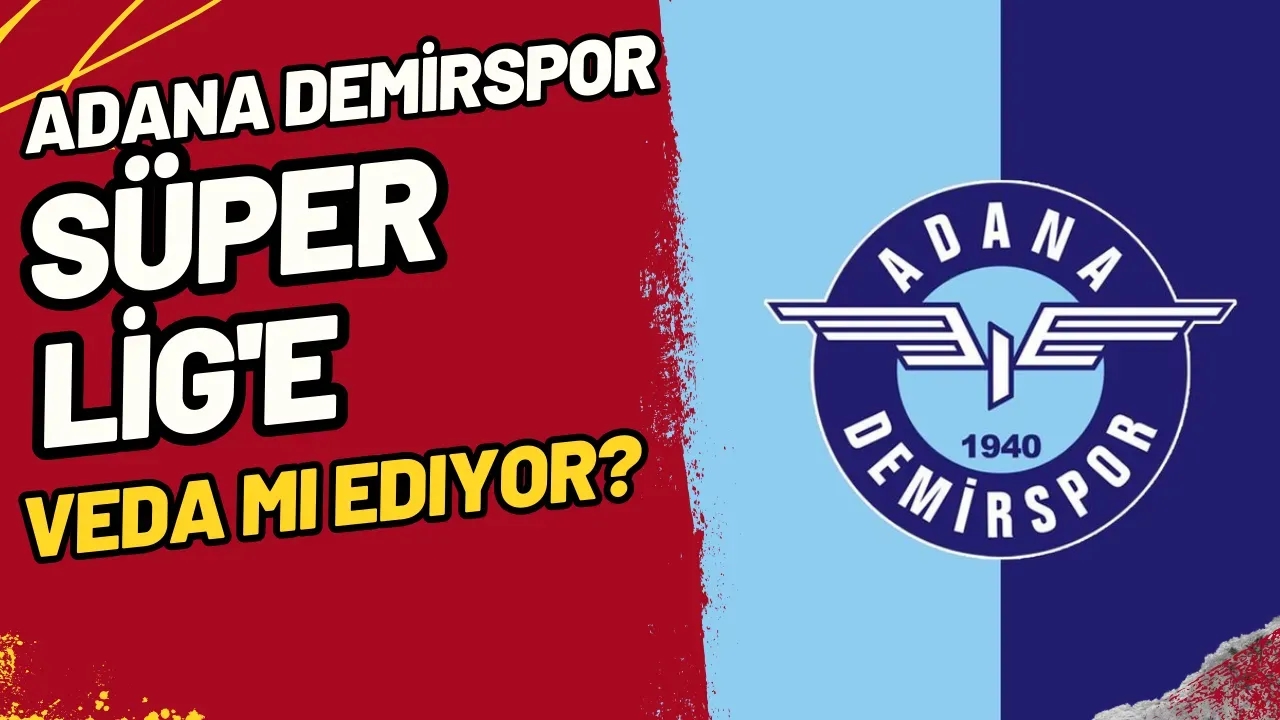 Adana Demirspor Süper Lig'e Veda mı Ediyor?