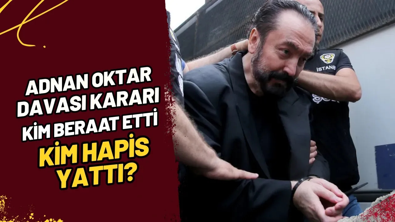 Image for Adnan Oktar Davası Kararı Kim Beraat Etti, Kim Hapis Yattı?