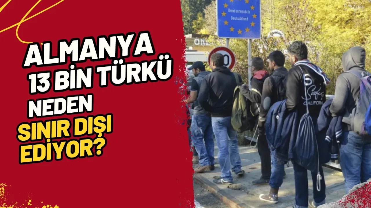 Almanya 13 Bin Türkü Neden Sınır Dışı Ediyor?