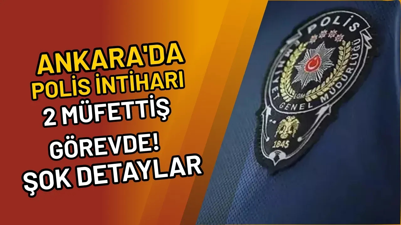 Ankara'da Polis İntiharı 2 Müfettiş Görevde! Şok Detaylar