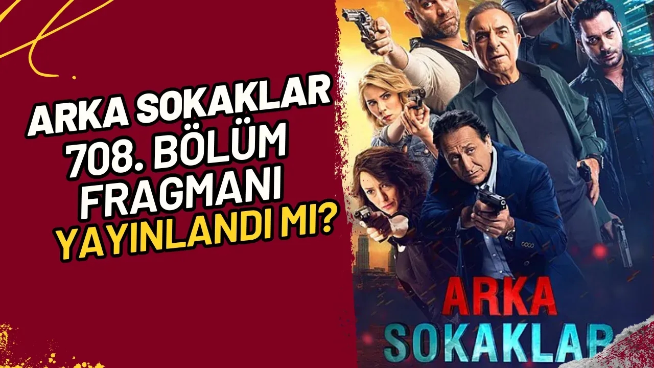 Arka Sokaklar 708. Bölüm Fragmanı Yayınlandı Mı?