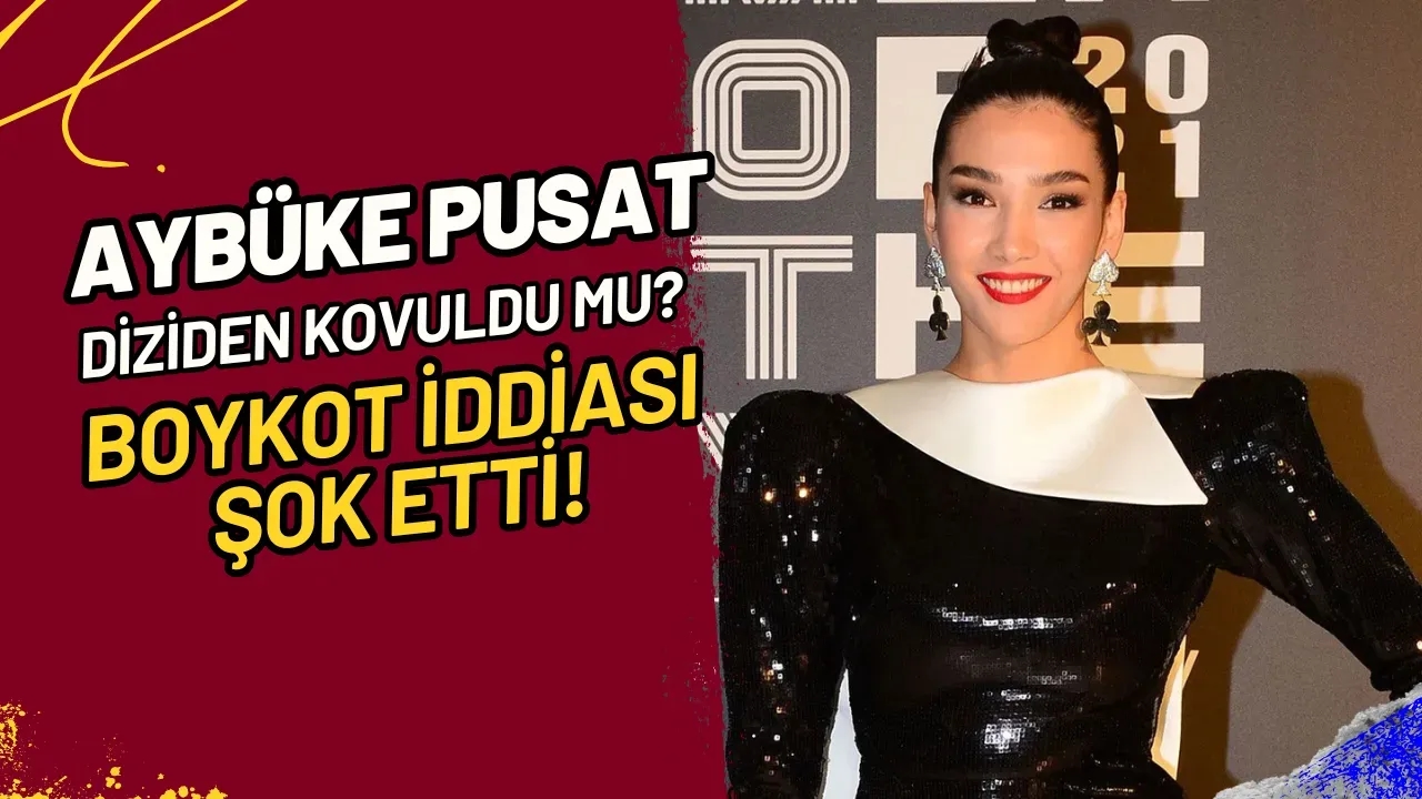 Aybüke Pusat Diziden Kovuldu Mu? Boykot İddiası Şok Etti!