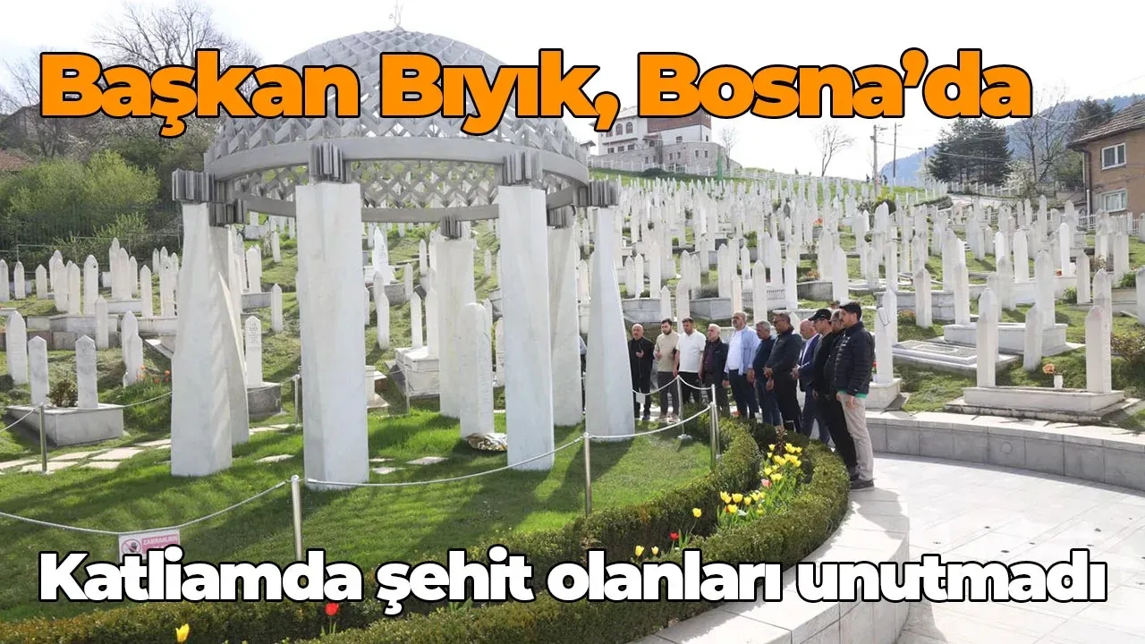 Başkan Muzaffer Bıyık, Bosna’da Aliya İzzetbegoviç’i andı