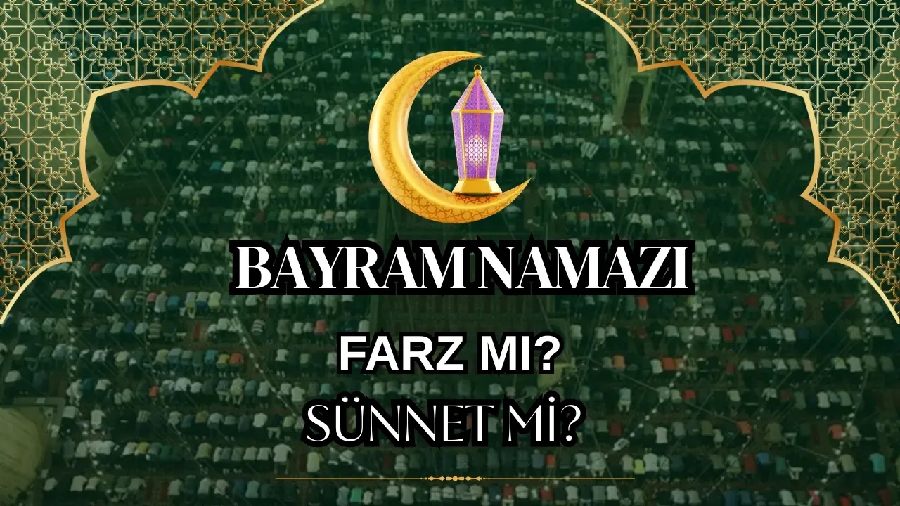Bayram Namazı Farz mı Sünnet mi? İşte Cevabı!