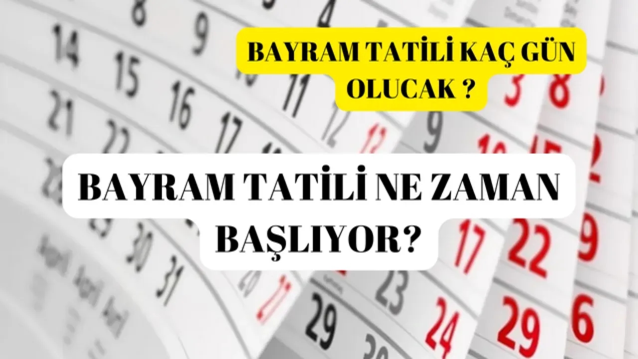 Bayram tatili kaç gün olacak? 2025 bayram tatilleri ne zaman?