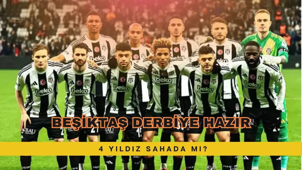 Beşiktaş Derbiye Hazır 4 Yıldız Sahada mı?