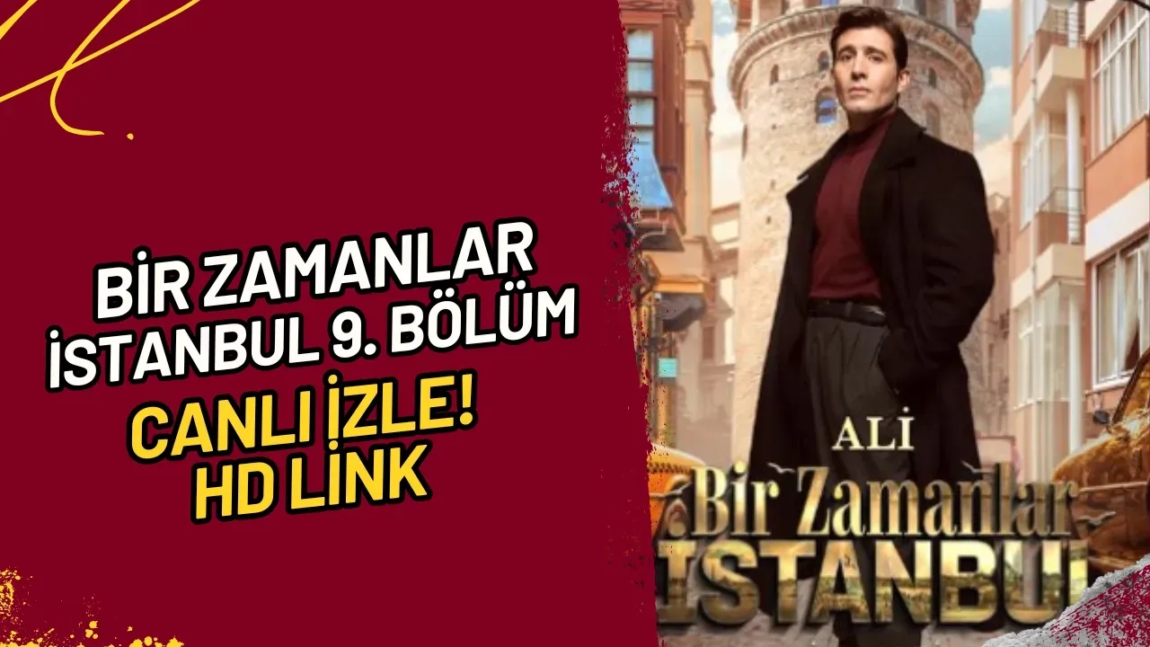 Bir Zamanlar İstanbul 9. Bölüm CANLI İzle! HD Link