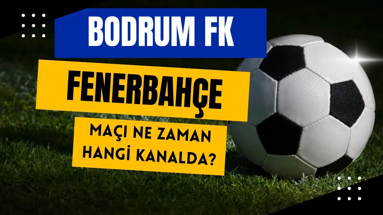 Bodrum FK - Fenerbahçe Maçı: Ne Zaman, Saat Kaçta, Hangi Kanalda? (Trendyol Süper Lig 29. Hafta)
