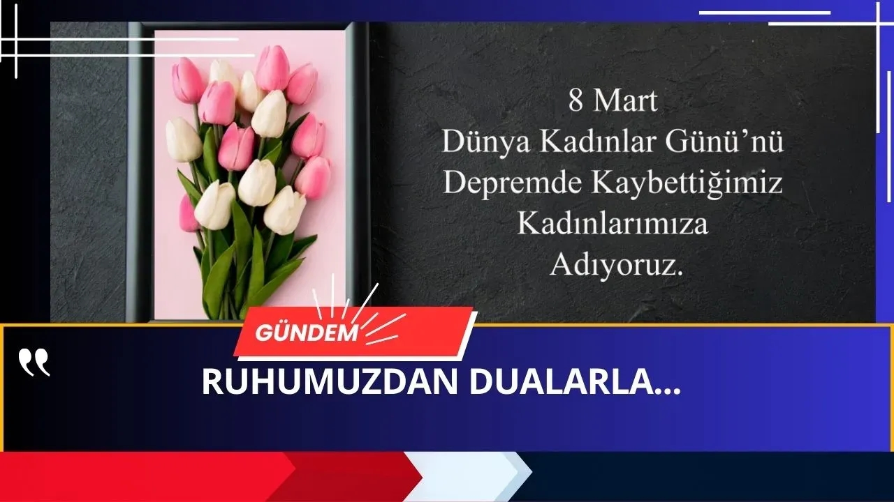 Bu 8 Mart Farklı! Depremde Kaybettiğimiz Kadınlara Adanmış Bir Gün!